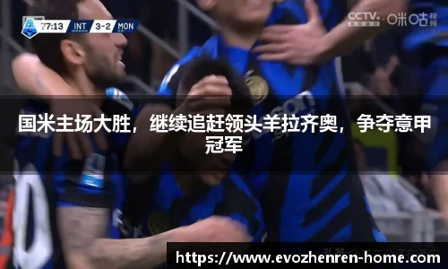 国米主场大胜，继续追赶领头羊拉齐奥，争夺意甲冠军
